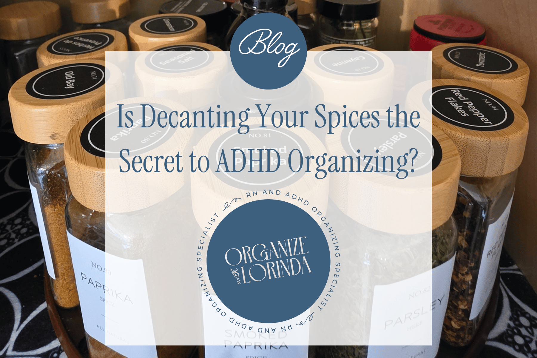 Graphic saying Is Decanting Your Spices the Secret to ADHD Organizing? Organize with Lorinda RN & ADHD Organizing Specialist
